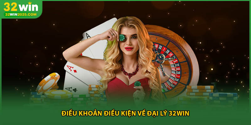 Điều khoản điều kiện về đại lý 32win